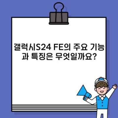 갤럭시S24 FE: 가성비 끝판왕? 상세 스펙 비교와 구매 가이드