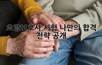 요양보호사 시험, 나만의 합격 전략 공개!