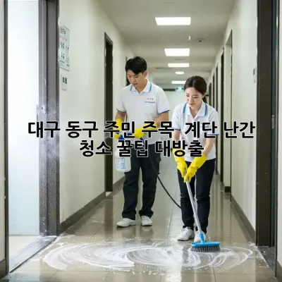 대구 동구 주민 주목! ✨ 계단 난간 청소 꿀팁 대방출!