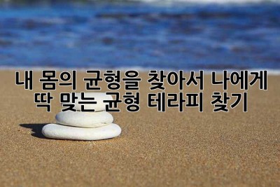 내 몸의 균형을 찾아서: 나에게 딱 맞는 균형 테라피 찾기