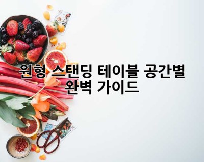 원형 스탠딩 테이블: 공간별 완벽 가이드