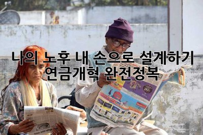 나의 노후, 내 손으로 설계하기: 연금개혁 완전정복