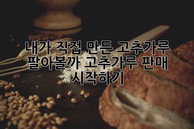 내가 직접 만든 고추가루, 팔아볼까? 고추가루 판매 시작하기